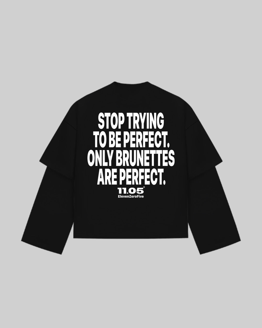 "STOP TRYING TO BE PERFECT. ONLY BRUNETTES ARE PERFECT." Double Longsleeve
