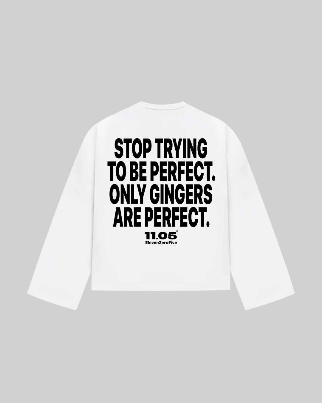 "STOP TRYING TO BE PERFECT. ONLY GINGERS ARE PERFECT." Long Sleeve