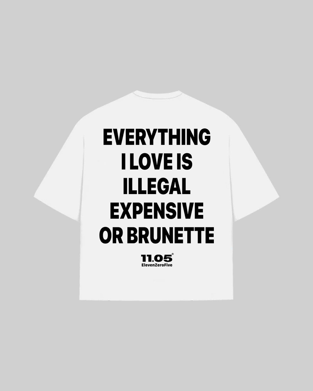 "EVERYTHING I LOVE IS ILLEGAL EXPENSIVE OR BRUNETTE" T-Shirt