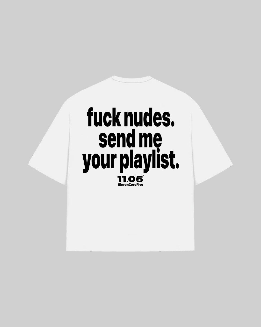 "fuck nudes. send me your playlist." T-Shirt
