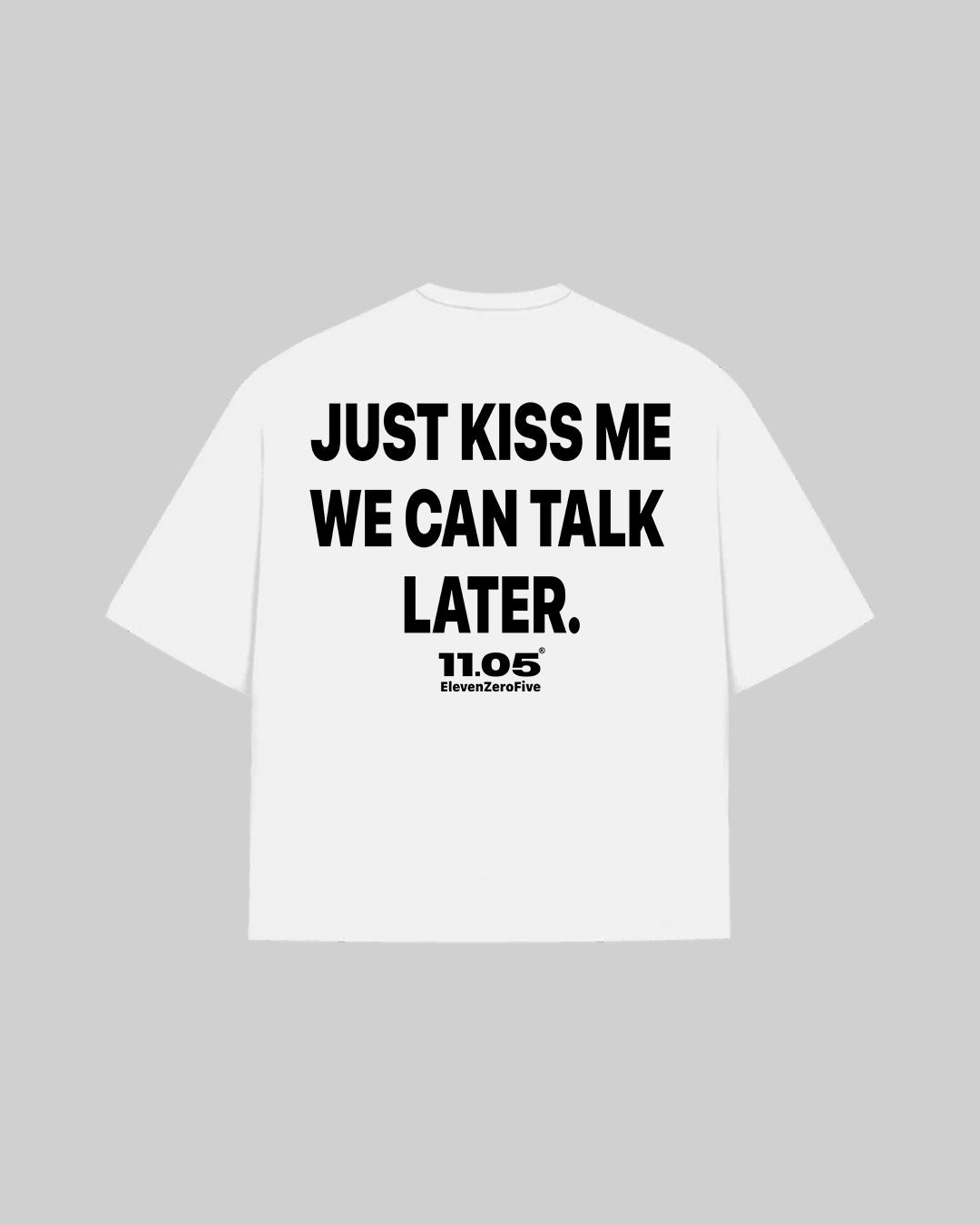 "JUST KISS ME WE CAN TALK LATER" T-Shirt