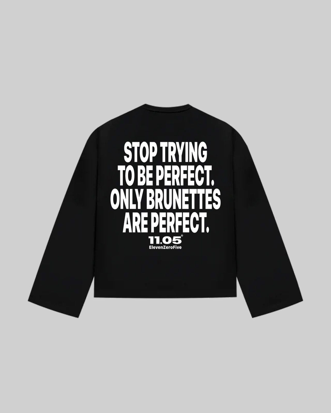 "STOP TRYING TO BE PERFECT. ONLY BRUNETTES ARE PERFECT." Long Sleeve