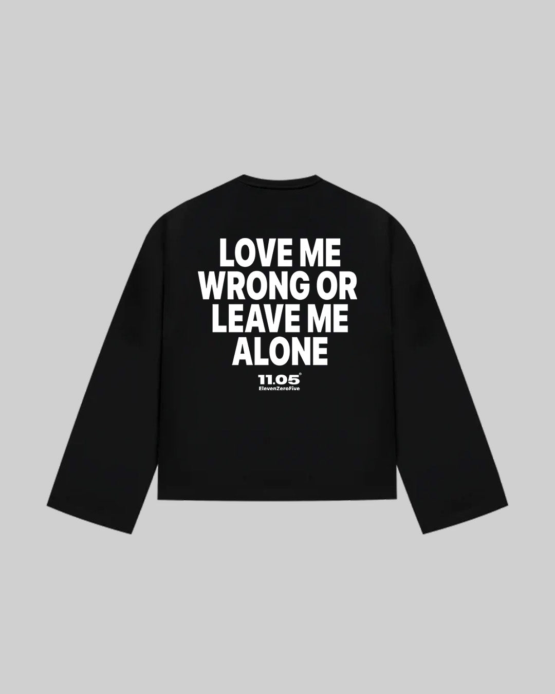 "LOVE ME WRONG OR LEAVE ME ALONE" Long Sleeve