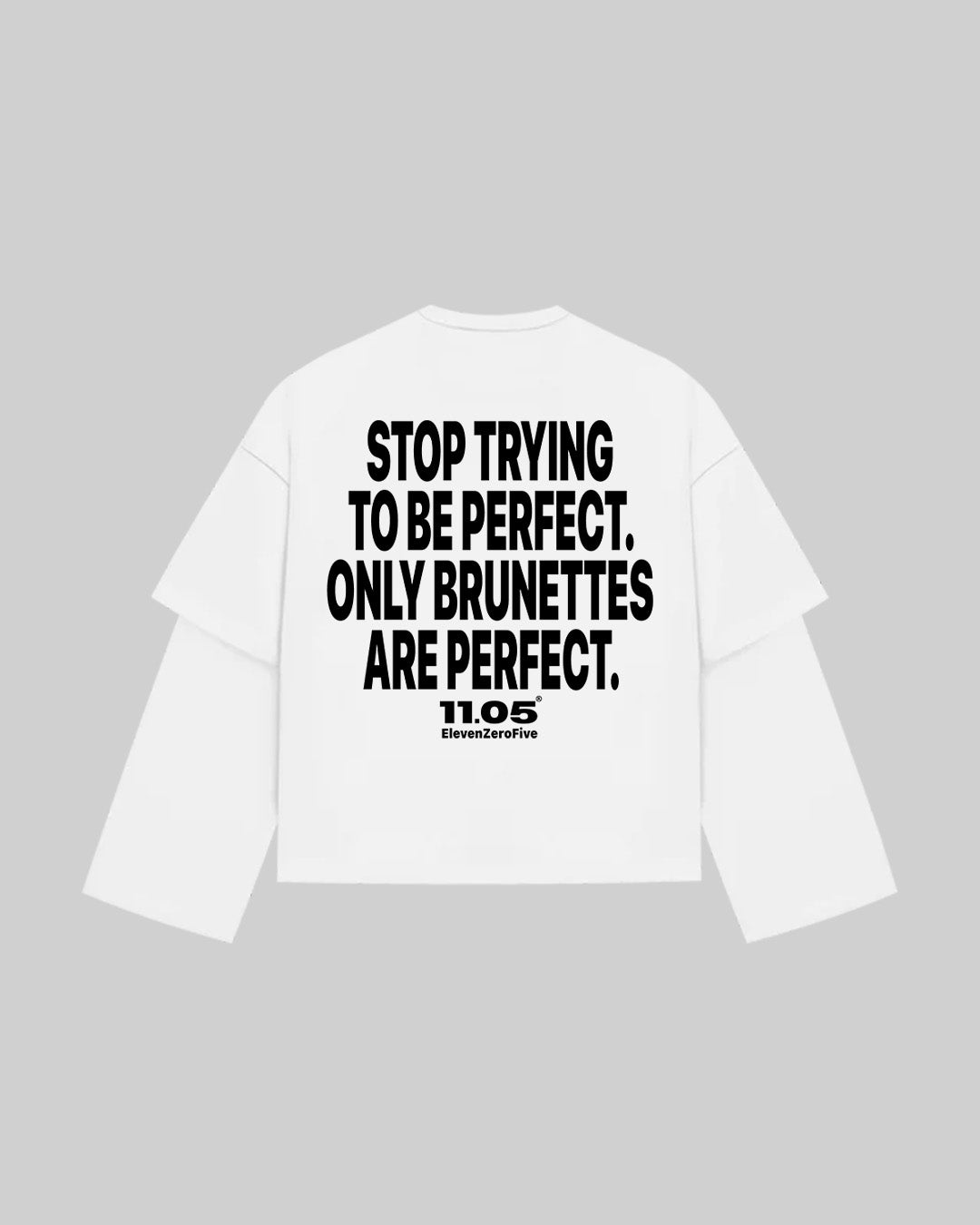 "STOP TRYING TO BE PERFECT. ONLY BRUNETTES ARE PERFECT." Double Longsleeve