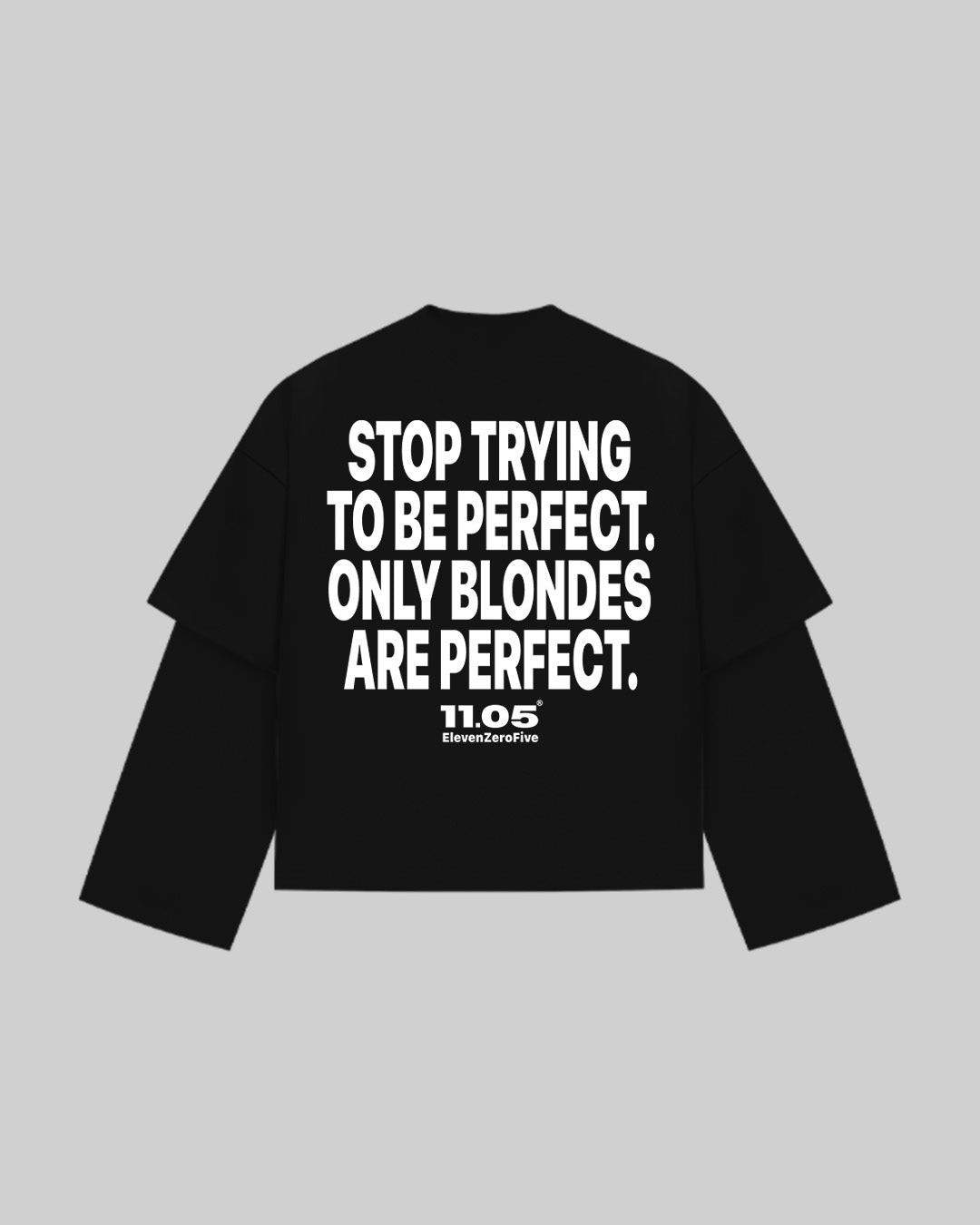 "STOP TRYING TO BE PERFECT. ONLY BLONDES ARE PERFECT." Double Longsleeve