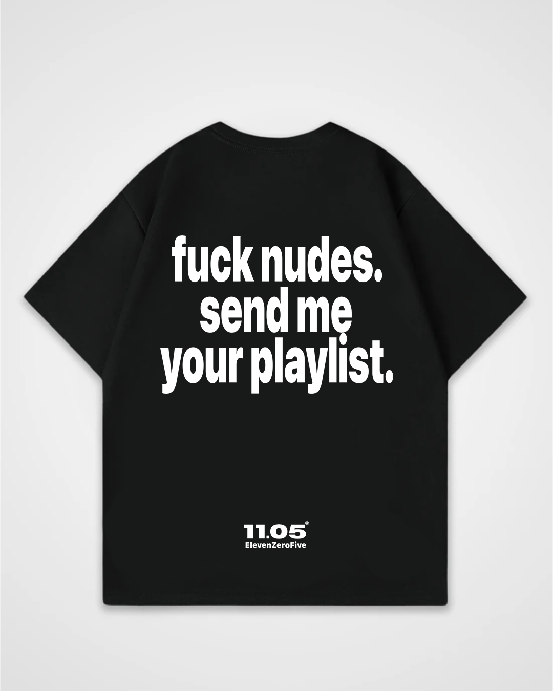 'Fuck nudes. Send me your playlist.' Oversized T-Shirt