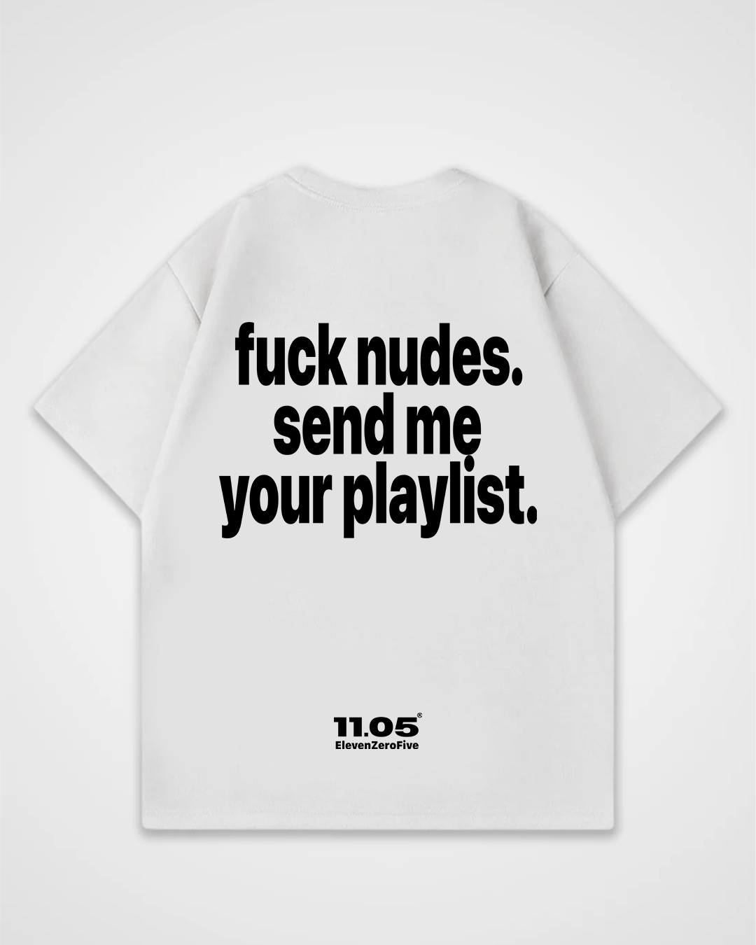 'Fuck nudes. Send me your playlist.' Oversized T-Shirt