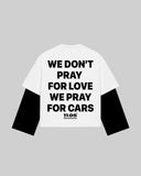 "WE DON'T PRAY FOR LOVE WE PRAY FOR CARS" Double-Sleeve