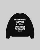 "EVERYTHING I LOVE IS ILLEGAL EXPENSIVE OR GINGER" Crewneck