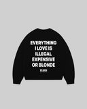 "EVERYTHING I LOVE IS ILLEGAL EXPENSIVE OR BLONDE" Crewneck