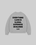 "EVERYTHING I LOVE IS ILLEGAL EXPENSIVE OR BLONDE" Crewneck