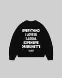 "EVERYTHING I LOVE IS ILLEGAL EXPENSIVE OR BRUNETTE" Crewneck
