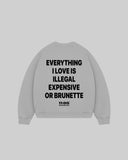 "EVERYTHING I LOVE IS ILLEGAL EXPENSIVE OR BRUNETTE" Crewneck