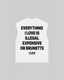 "EVERYTHING I LOVE IS ILLEGAL EXPENSIVE OR BRUNETTE" Tank Top