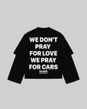 "WE DON'T PRAY FOR LOVE WE PRAY FOR CARS" Double-Sleeve