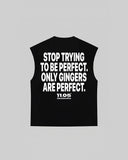 "STOP TRYING TO BE PERFECT. ONLY GINGERS ARE PERFECT." Tank Top