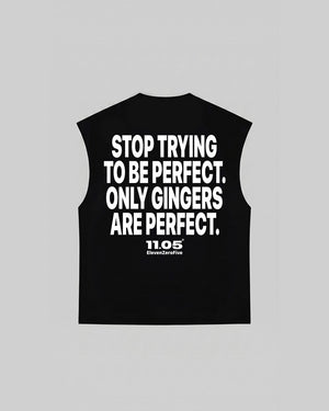 "STOP TRYING TO BE PERFECT. ONLY GINGERS ARE PERFECT." Tank Top