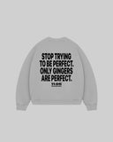 "STOP TRYING TO BE PERFECT. ONLY GINGERS ARE PERFECT." Crewneck