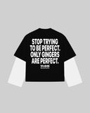 "STOP TRYING TO BE PERFECT. ONLY GINGERS ARE PERFECT." Double-Sleeve
