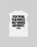 "STOP TRYING TO BE PERFECT. ONLY GINGERS ARE PERFECT." Tank Top