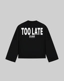 "TOO LATE" Long Sleeve