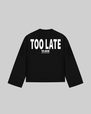 "TOO LATE" Long Sleeve