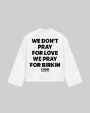 "WE DON'T PRAY FOR LOVE WE PRAY FOR BIRKIN" Long Sleeve