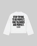 "STOP TRYING TO BE PERFECT. ONLY BLONDES ARE PERFECT." Long Sleeve