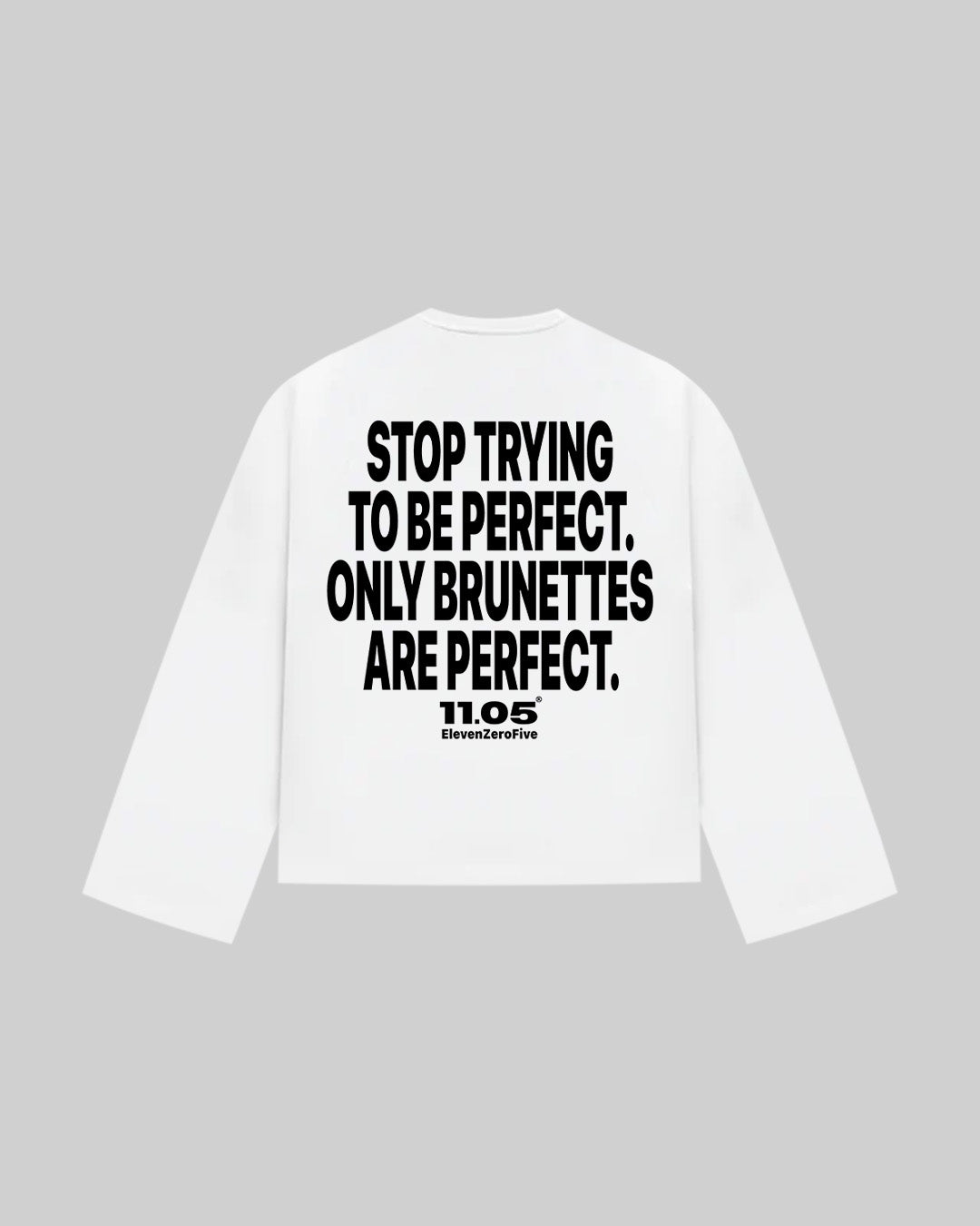 "STOP TRYING TO BE PERFECT. ONLY BRUNETTES ARE PERFECT." Long Sleeve