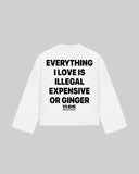"EVERYTHING I LOVE IS ILLEGAL EXPENSIVE OR GINGER" Long Sleeve
