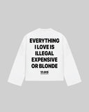"EVERYTHING I LOVE IS ILLEGAL EXPENSIVE OR BLONDE" Long Sleeve