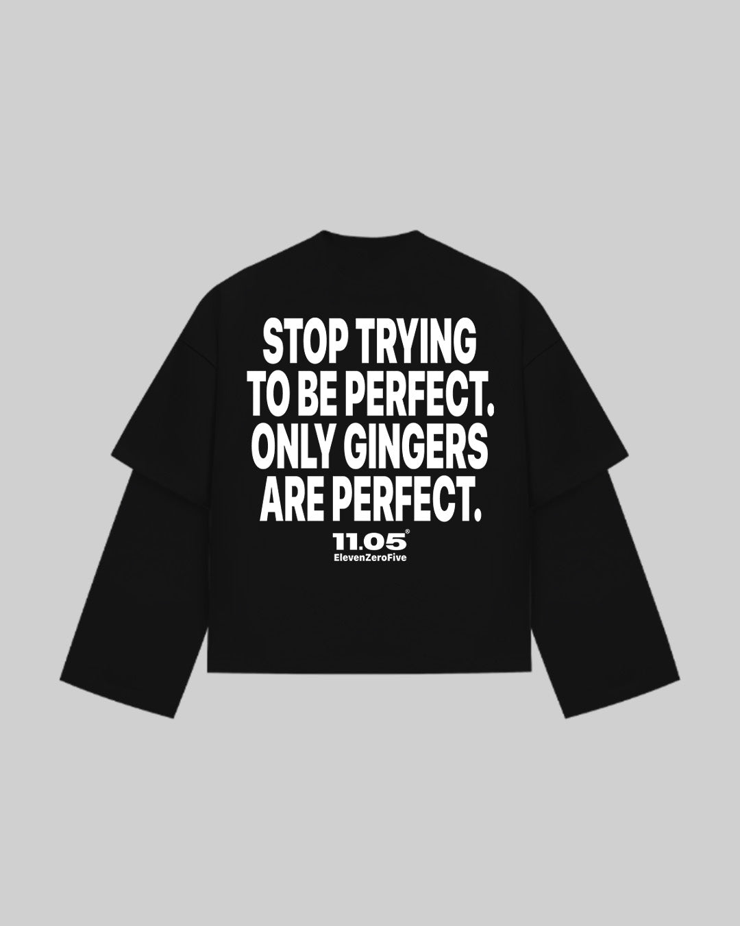 "STOP TRYING TO BE PERFECT. ONLY GINGERS ARE PERFECT." Double Longsleeve