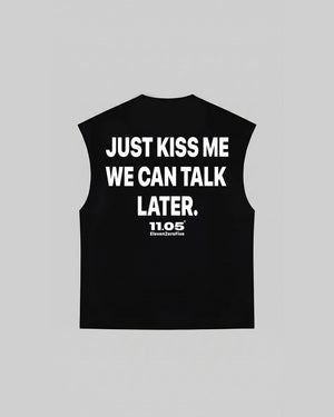"JUST KISS ME WE CAN TALK LATER" Tank Top