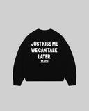 "JUST KISS ME WE CAN TALK LATER" Crewneck