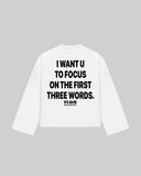 "I WANT U TO FOCUS ON THE FIRST THREE WORDS." Long Sleeve