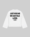 "JUST KISS ME WE CAN TALK LATER" Long Sleeve