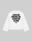 "LOVE ME WRONG OR LEAVE ME ALONE" Long Sleeve
