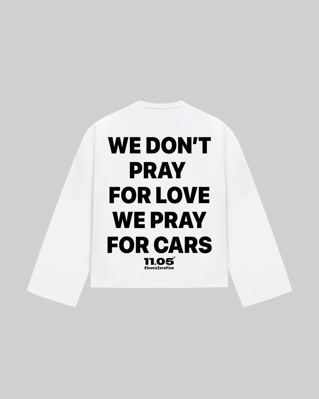 "WE DONT PRAY FOR LOVE WE PRAY FOR CARS" Long Sleeve