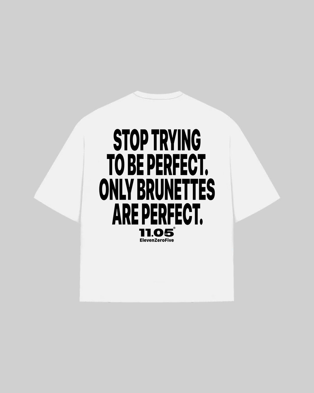 "STOP TRYING TO BE PERFECT. ONLY BRUNETTES ARE PERFECT." T-Shirt