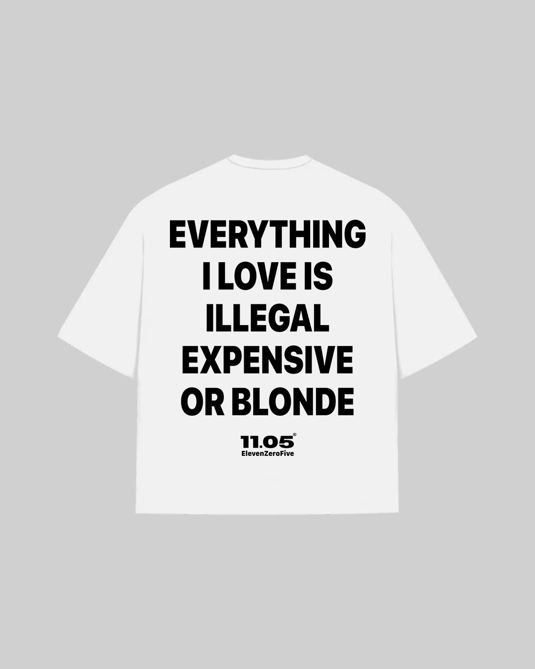 "EVERYTHING I LOVE IS ILLEGAL EXPENSIVE OR BLONDE" T-Shirt