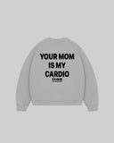 "YOUR MOM IS MY CARDIO" Crewneck