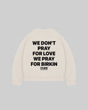 "WE DON'T PRAY FOR LOVE WE PRAY FOR BIRKIN" Crewneck