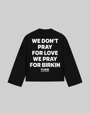 "WE DON'T PRAY FOR LOVE WE PRAY FOR BIRKIN" Long Sleeve