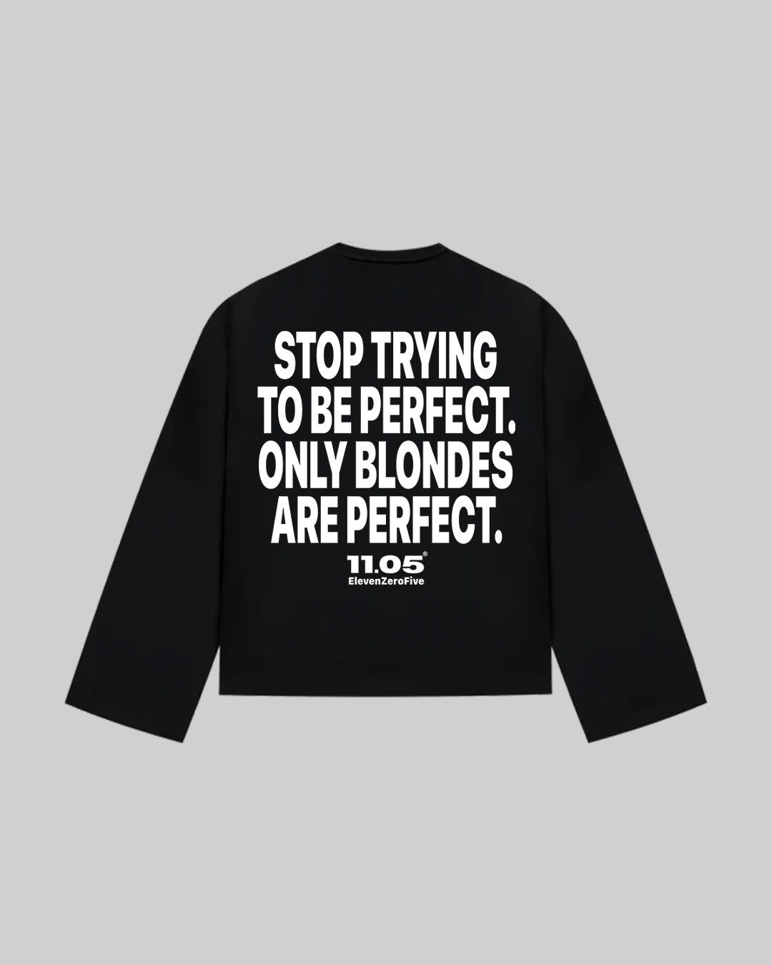 "STOP TRYING TO BE PERFECT. ONLY BLONDES ARE PERFECT." Long Sleeve