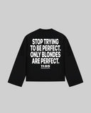 "STOP TRYING TO BE PERFECT. ONLY BLONDES ARE PERFECT." Long Sleeve