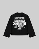 "STOP TRYING TO BE PERFECT. ONLY BRUNETTES ARE PERFECT." Long Sleeve