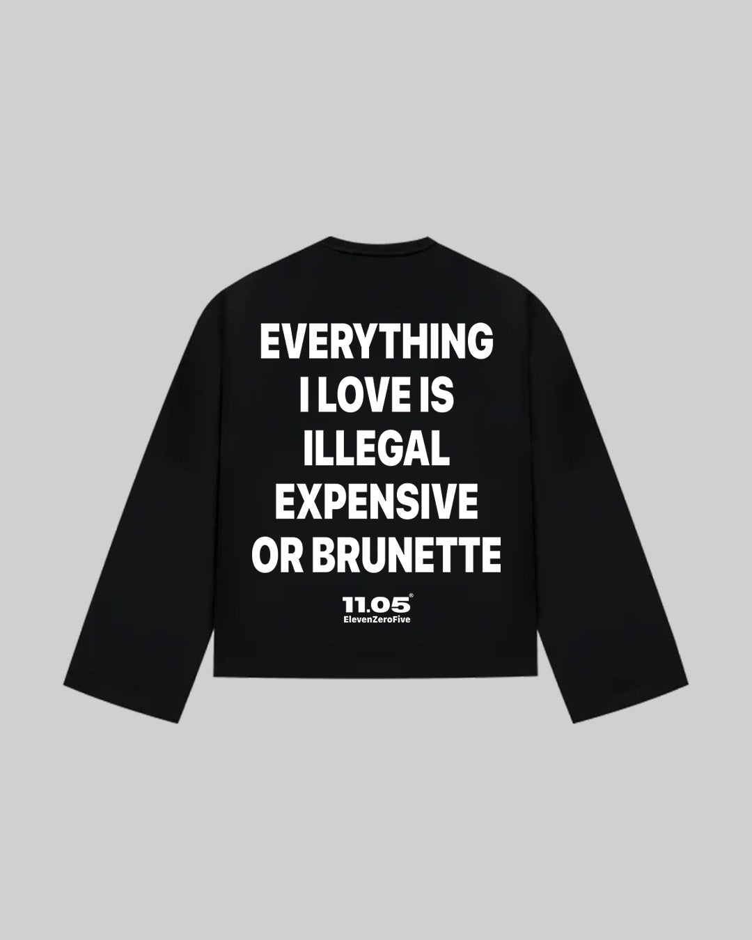 "EVERYTHING I LOVE IS ILLEGAL EXPENSIVE OR BRUNETTE" Long Sleeve