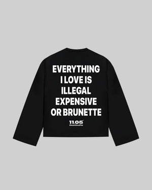 "EVERYTHING I LOVE IS ILLEGAL EXPENSIVE OR BRUNETTE" Long Sleeve