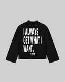 "I ALWAYS GET WHAT I WANT." Long Sleeve