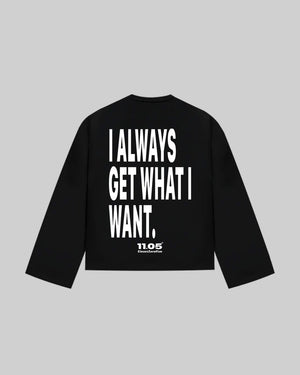 "I ALWAYS GET WHAT I WANT." Long Sleeve